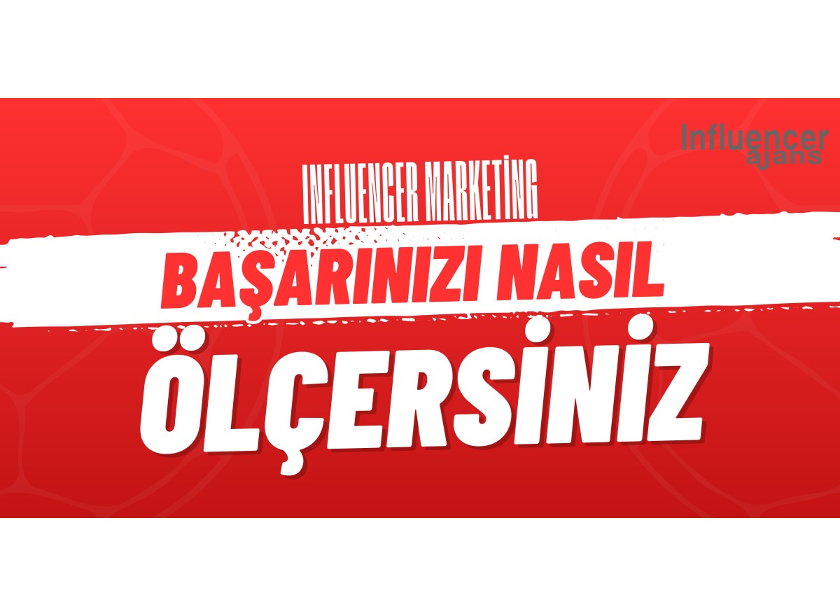 Influencer Pazarlamasında Ölçümleme Yöntemleri: Başarınızı Nasıl Ölçersiniz?